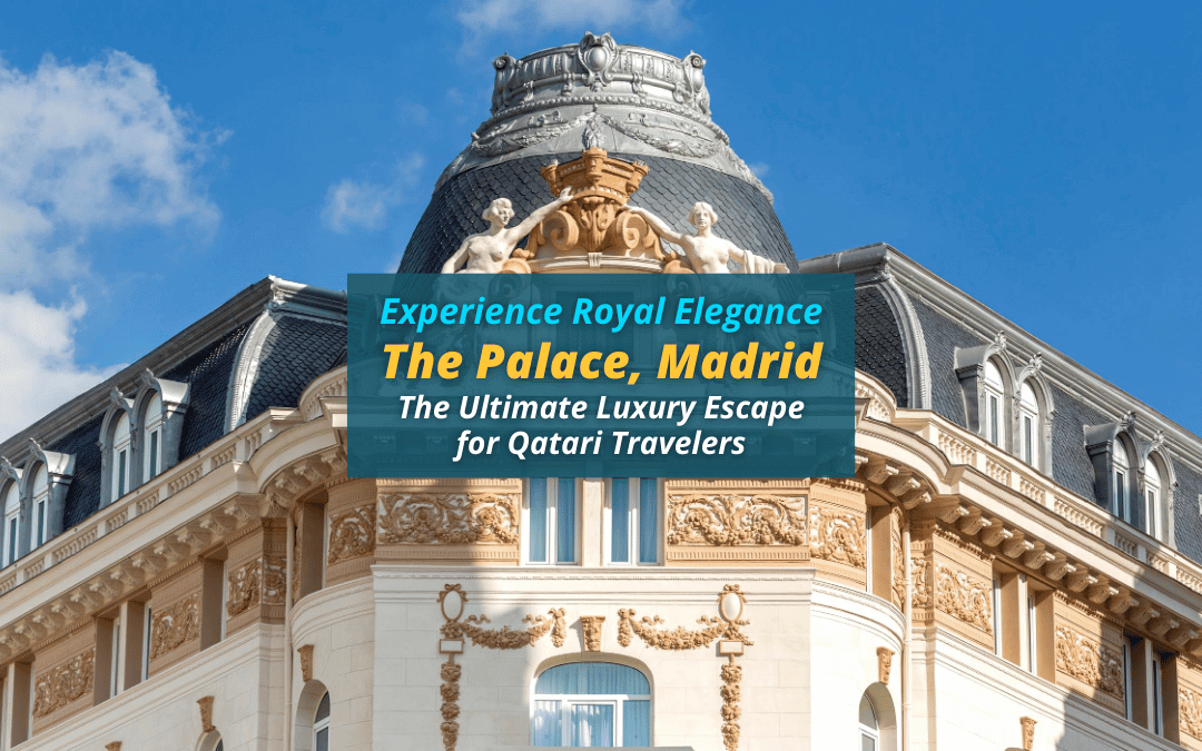 Experience Royal Elegance: Why The Palace, Madrid is the Ultimate Luxury Escape for Qatari Travelers