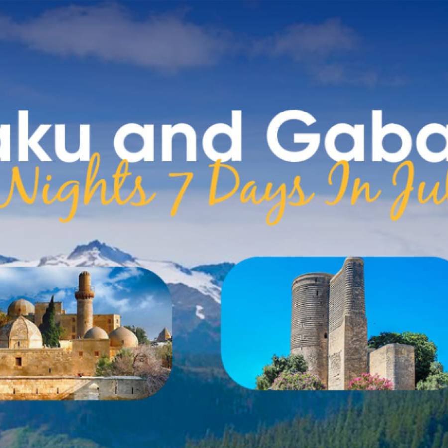 Baku and Gabala - 6 Nights & 7 Days in July
