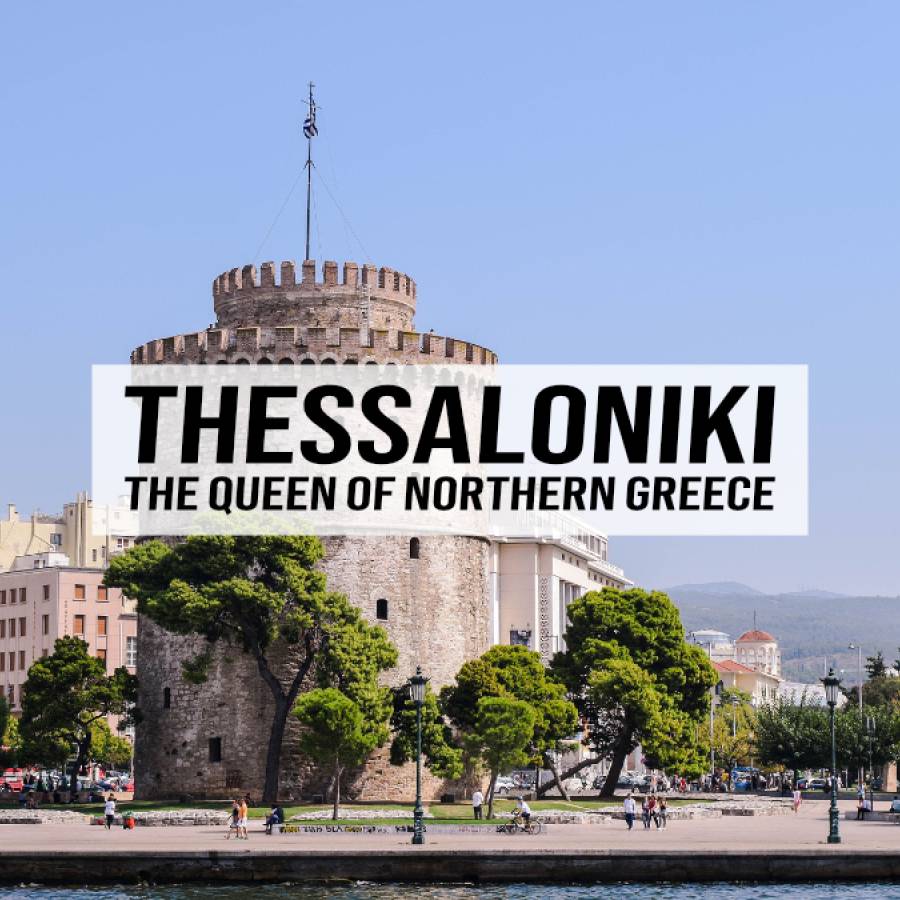 Thessaloniki – The Queen of Northern Greece