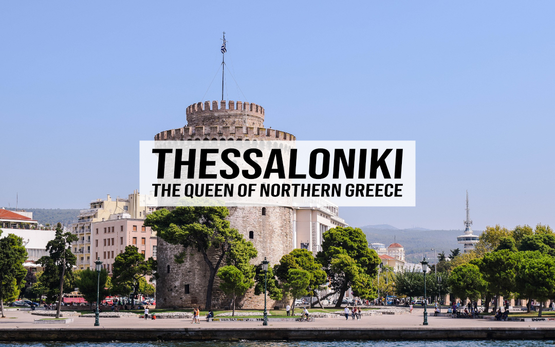 Thessaloniki – The Queen of Northern Greece